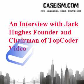 An Interview with Jack Hughes Founder and Chairman of TopCoder Video Case Solution An Interview with Jack Hughes Founder and Chairman of TopCoder Video Case Solution